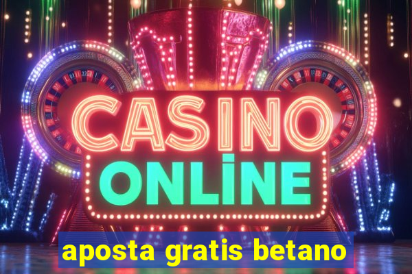 aposta gratis betano